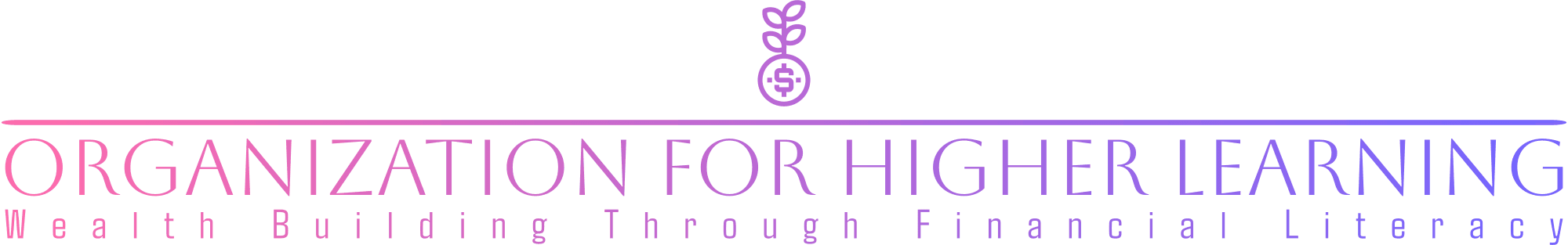 Organization For Higher Learning — Wealth Building Through Financial Literacy